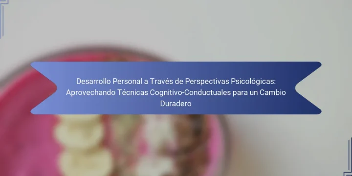 Desarrollo Personal a Través de Perspectivas Psicológicas: Aprovechando Técnicas Cognitivo-Conductuales para un Cambio Duradero