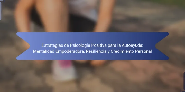 Estrategias de Psicología Positiva para la Autoayuda: Mentalidad Empoderadora, Resiliencia y Crecimiento Personal