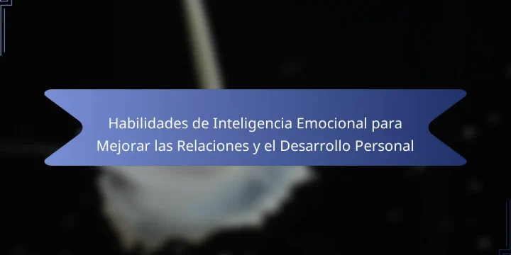 Habilidades de Inteligencia Emocional para Mejorar las Relaciones y el Desarrollo Personal