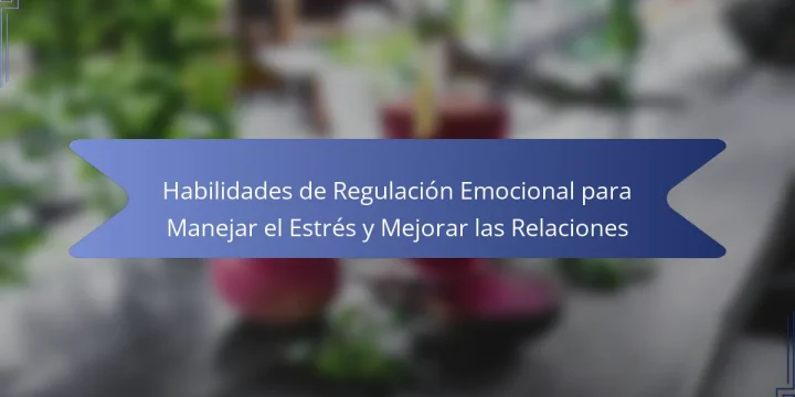 Habilidades de Regulación Emocional para Manejar el Estrés y Mejorar las Relaciones