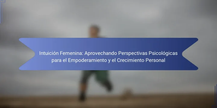 Intuición Femenina: Aprovechando Perspectivas Psicológicas para el Empoderamiento y el Crecimiento Personal