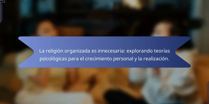 La religión organizada es innecesaria: explorando teorías psicológicas para el crecimiento personal y la realización.