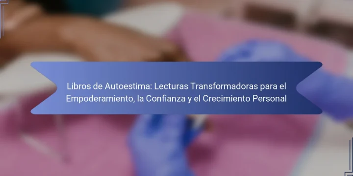 Libros de Autoestima: Lecturas Transformadoras para el Empoderamiento, la Confianza y el Crecimiento Personal