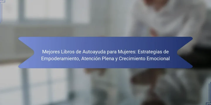 Mejores Libros de Autoayuda para Mujeres: Estrategias de Empoderamiento, Atención Plena y Crecimiento Emocional