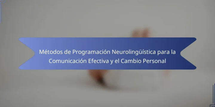 Métodos de Programación Neurolingüística para la Comunicación Efectiva y el Cambio Personal