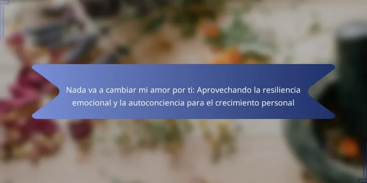 Nada va a cambiar mi amor por ti: Aprovechando la resiliencia emocional y la autoconciencia para el crecimiento personal