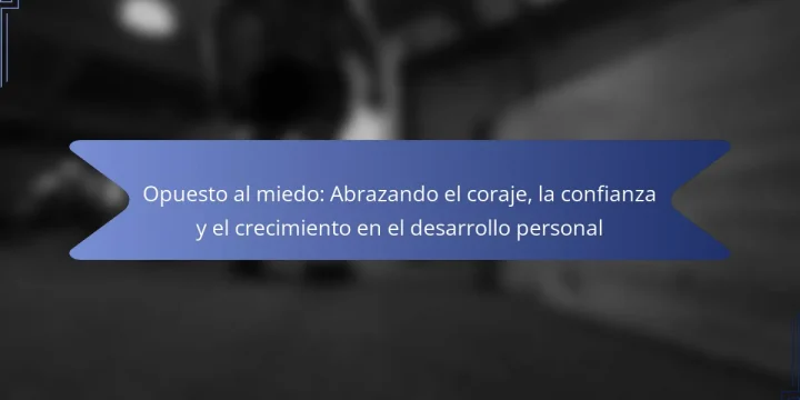 Opuesto al miedo: Abrazando el coraje, la confianza y el crecimiento en el desarrollo personal