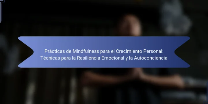 Prácticas de Mindfulness para el Crecimiento Personal: Técnicas para la Resiliencia Emocional y la Autoconciencia