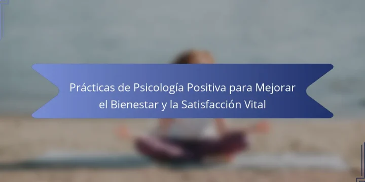 Prácticas de Psicología Positiva para Mejorar el Bienestar y la Satisfacción Vital