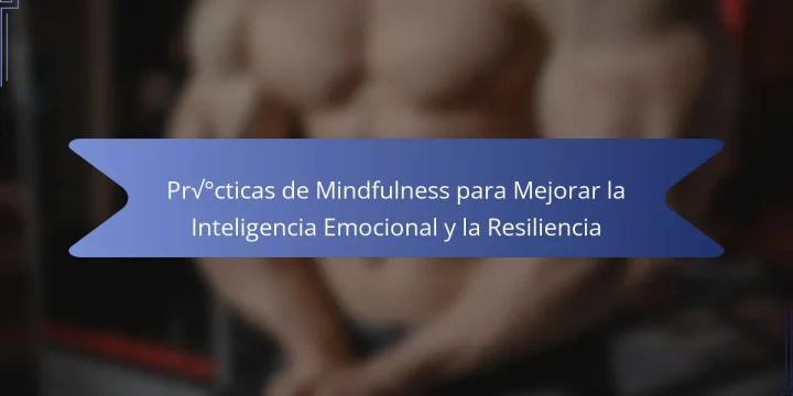 Prácticas de Mindfulness para Mejorar la Inteligencia Emocional y la Resiliencia