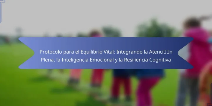 Protocolo para el Equilibrio Vital: Integrando la Atención Plena, la Inteligencia Emocional y la Resiliencia Cognitiva