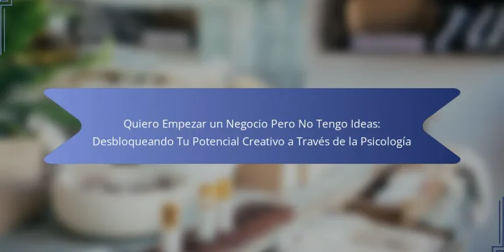 Quiero Empezar un Negocio Pero No Tengo Ideas: Desbloqueando Tu Potencial Creativo a Través de la Psicología