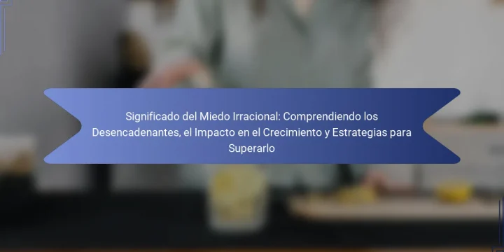 Significado del Miedo Irracional: Comprendiendo los Desencadenantes, el Impacto en el Crecimiento y Estrategias para Superarlo