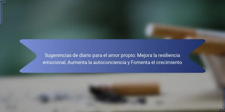 Sugerencias de diario para el amor propio: Mejora la resiliencia emocional, Aumenta la autoconciencia y Fomenta el crecimiento
