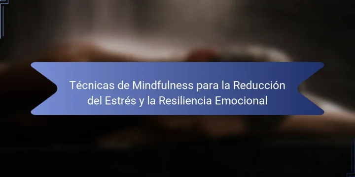 Técnicas de Mindfulness para la Reducción del Estrés y la Resiliencia Emocional