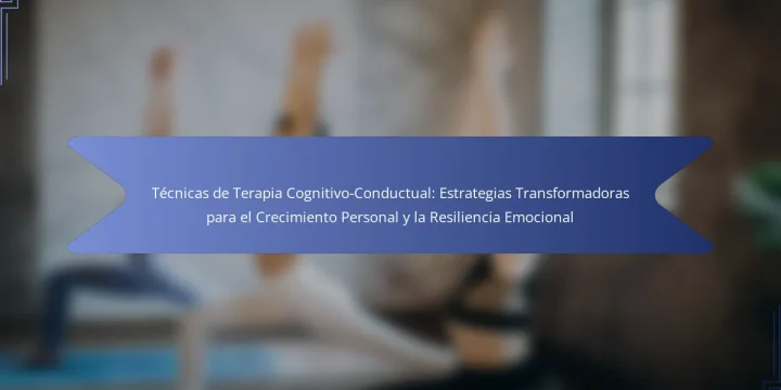 Técnicas de Terapia Cognitivo-Conductual: Estrategias Transformadoras para el Crecimiento Personal y la Resiliencia Emocional