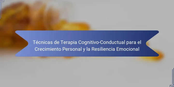 Técnicas de Terapia Cognitivo-Conductual para el Crecimiento Personal y la Resiliencia Emocional