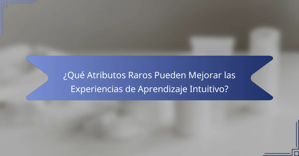 ¿Qué Atributos Raros Pueden Mejorar las Experiencias de Aprendizaje Intuitivo?