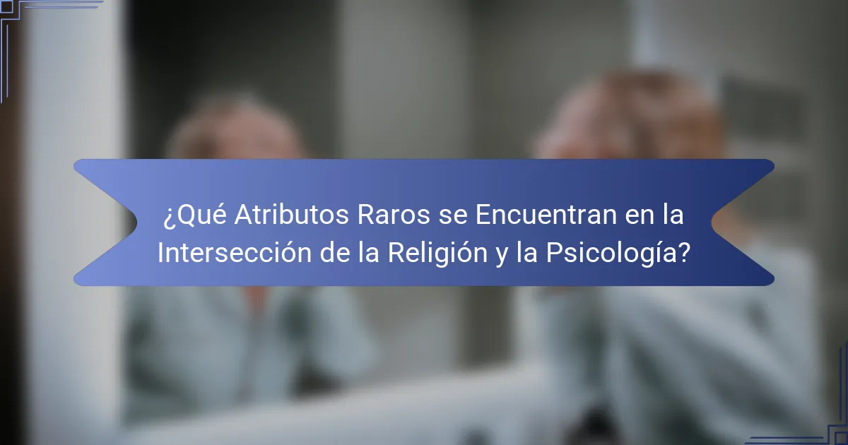 ¿Qué Atributos Raros se Encuentran en la Intersección de la Religión y la Psicología?