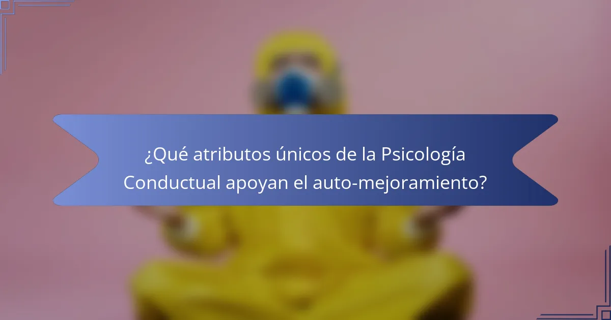 ¿Qué atributos únicos de la Psicología Conductual apoyan el auto-mejoramiento?