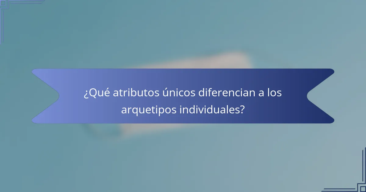 ¿Qué atributos únicos diferencian a los arquetipos individuales?