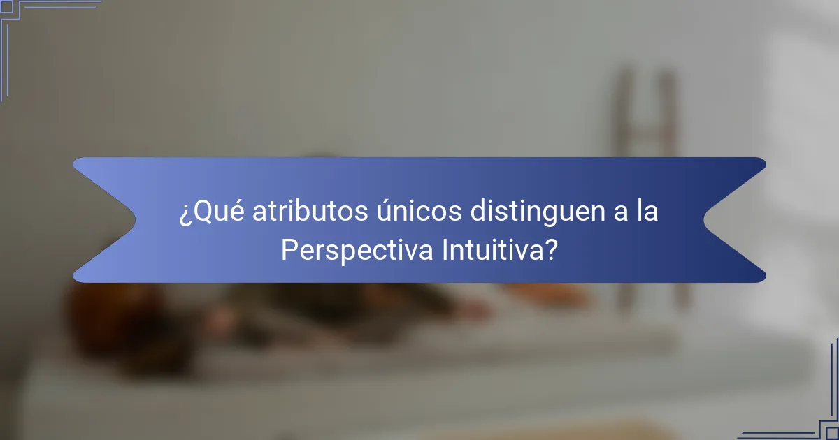 ¿Qué atributos únicos distinguen a la Perspectiva Intuitiva?
