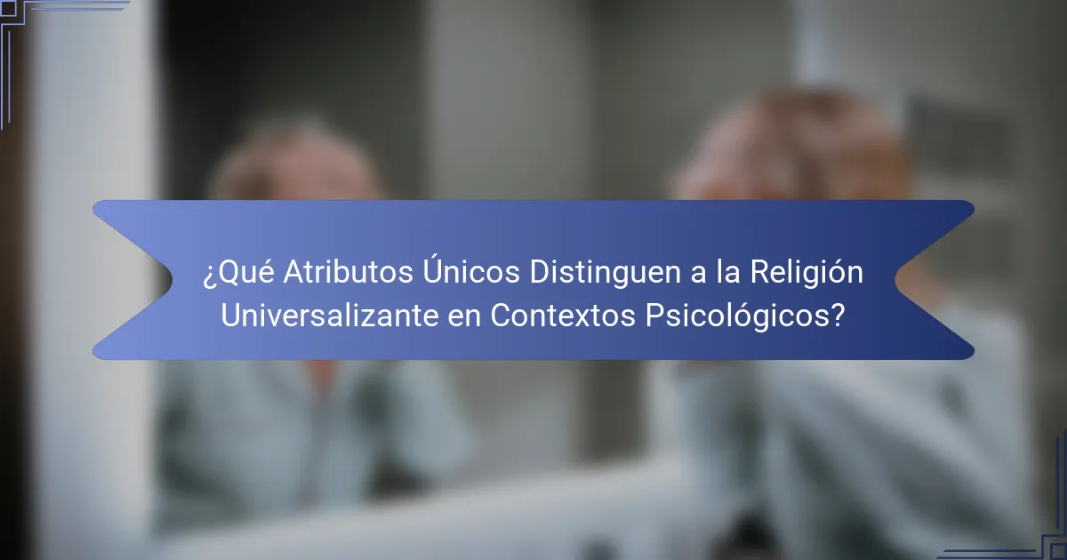 ¿Qué Atributos Únicos Distinguen a la Religión Universalizante en Contextos Psicológicos?