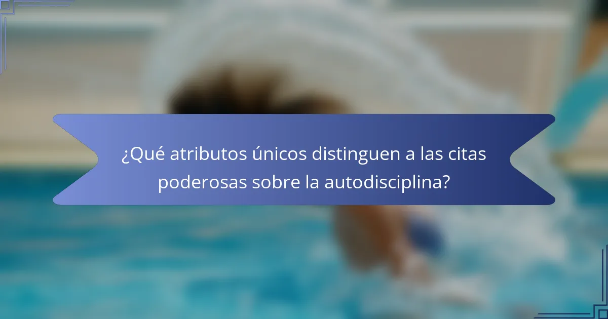 ¿Qué atributos únicos distinguen a las citas poderosas sobre la autodisciplina?