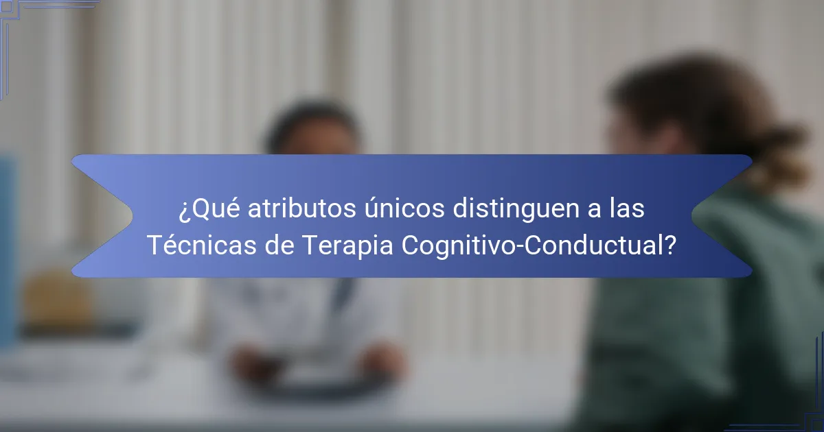 ¿Qué atributos únicos distinguen a las Técnicas de Terapia Cognitivo-Conductual?