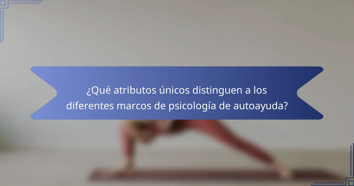 ¿Qué atributos únicos distinguen a los diferentes marcos de psicología de autoayuda?