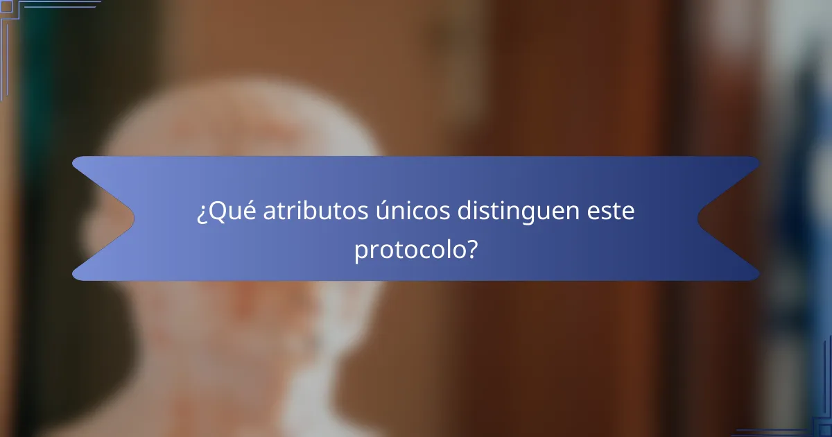 ¿Qué atributos únicos distinguen este protocolo?