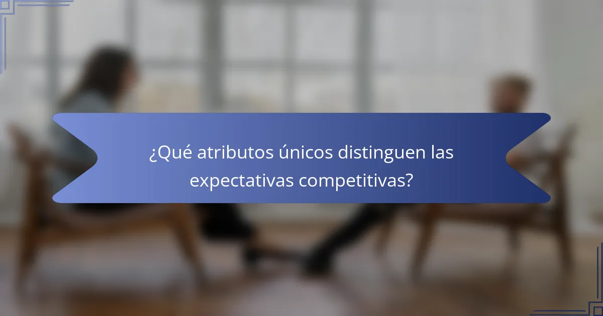 ¿Qué atributos únicos distinguen las expectativas competitivas?