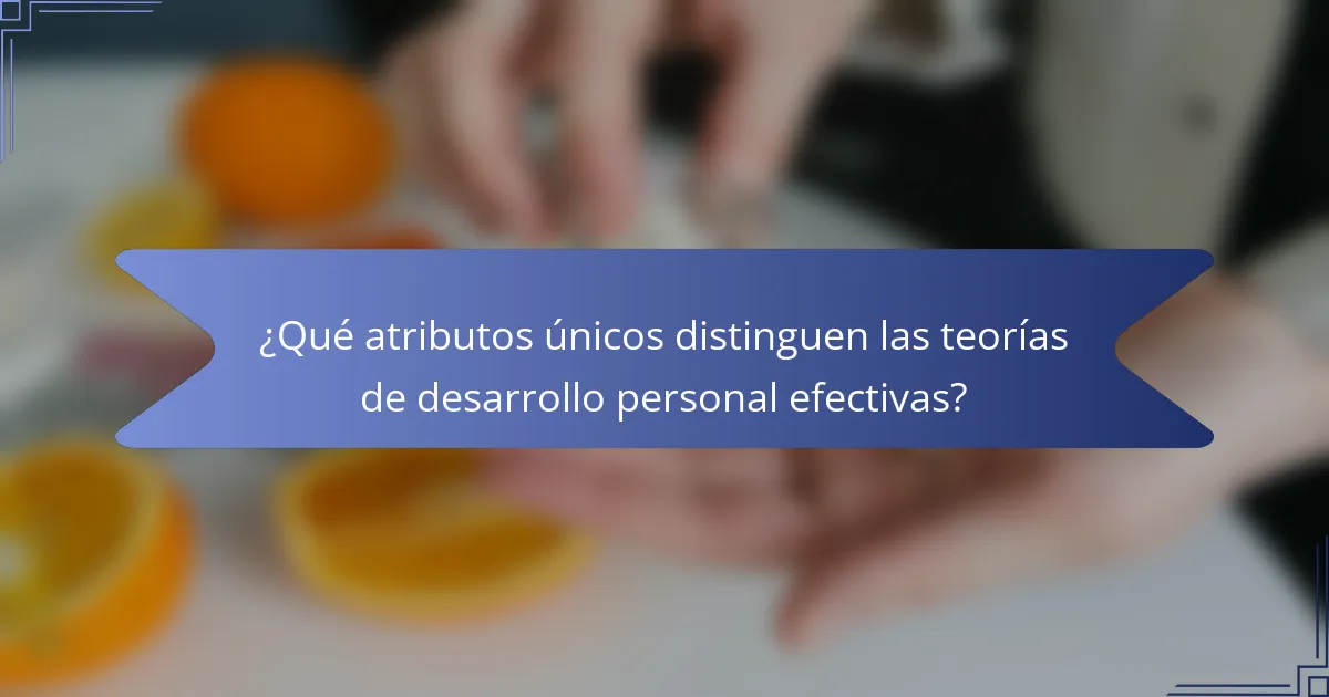 ¿Qué atributos únicos distinguen las teorías de desarrollo personal efectivas?
