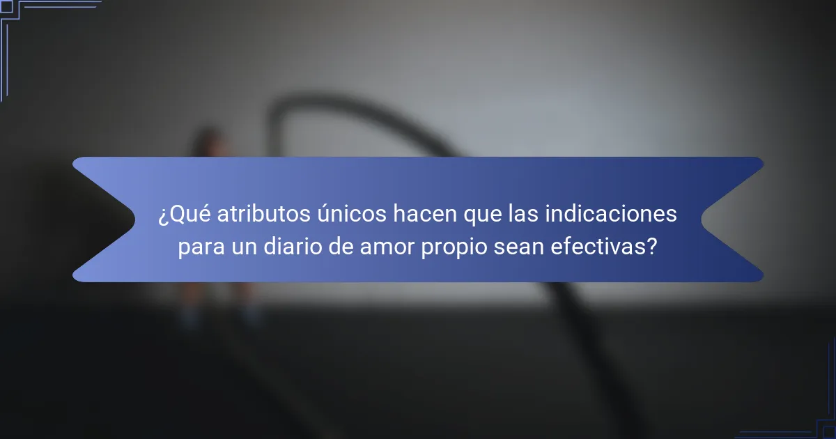 ¿Qué atributos únicos hacen que las indicaciones para un diario de amor propio sean efectivas?