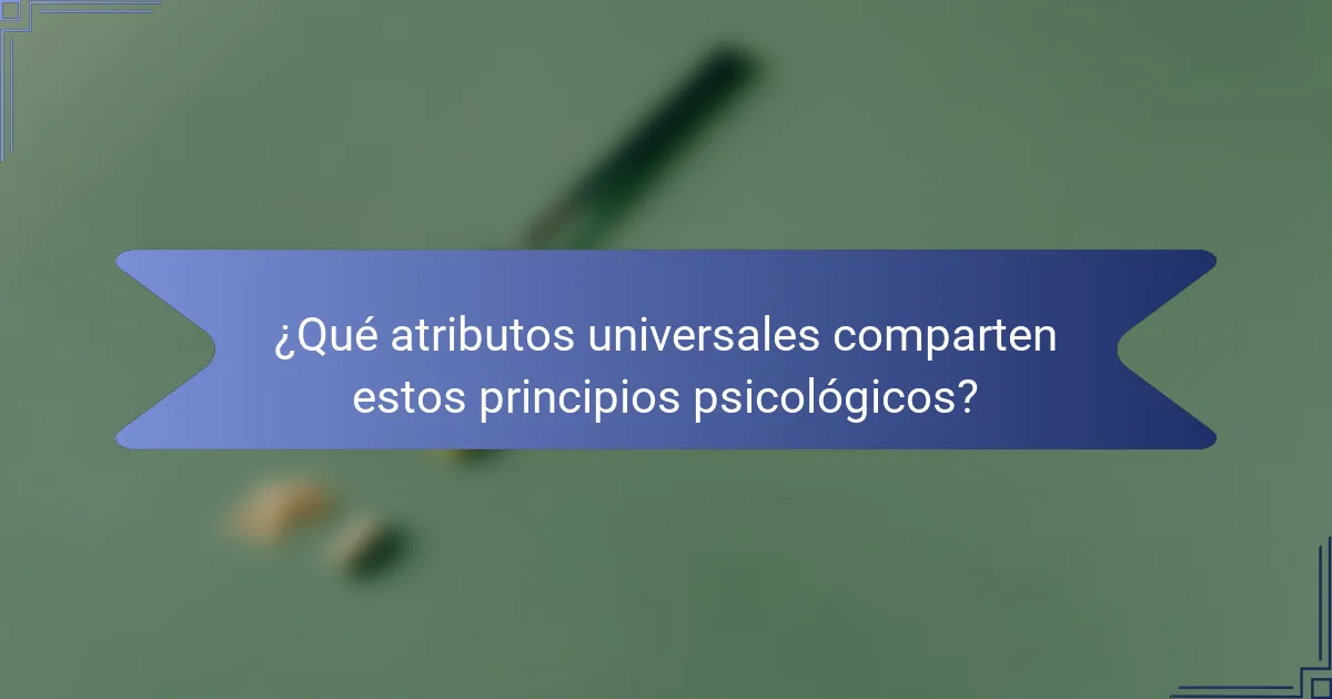 ¿Qué atributos universales comparten estos principios psicológicos?