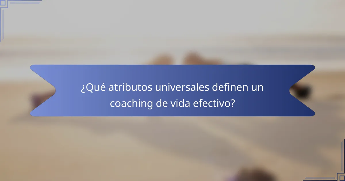 ¿Qué atributos universales definen un coaching de vida efectivo?
