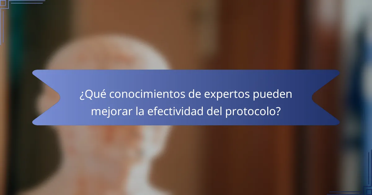 ¿Qué conocimientos de expertos pueden mejorar la efectividad del protocolo?