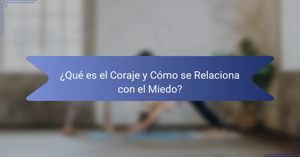 ¿Qué es el Coraje y Cómo se Relaciona con el Miedo?
