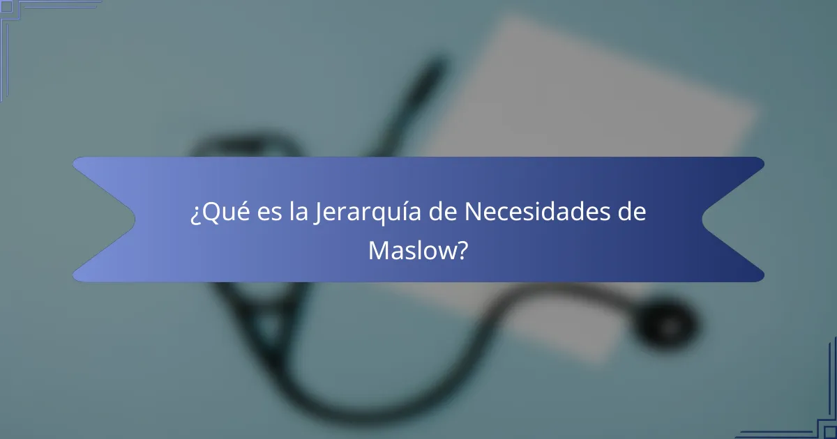 ¿Qué es la Jerarquía de Necesidades de Maslow?
