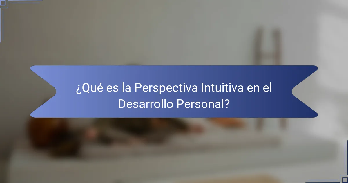 ¿Qué es la Perspectiva Intuitiva en el Desarrollo Personal?