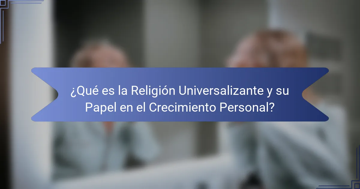 ¿Qué es la Religión Universalizante y su Papel en el Crecimiento Personal?