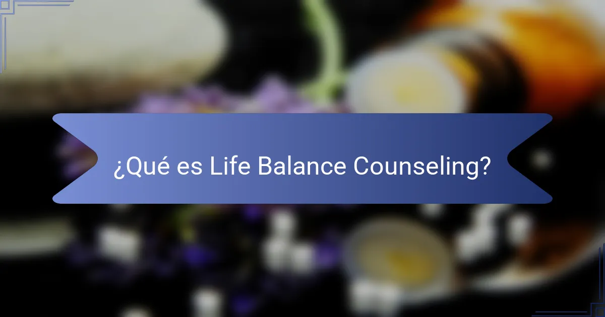 ¿Qué es Life Balance Counseling?