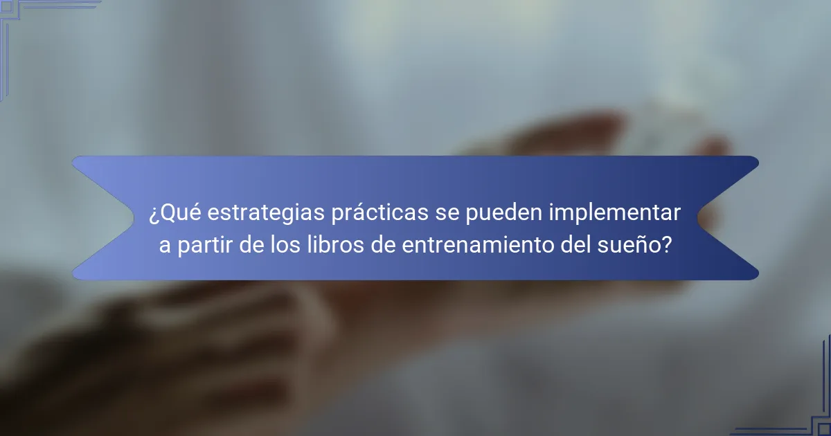 ¿Qué estrategias prácticas se pueden implementar a partir de los libros de entrenamiento del sueño?