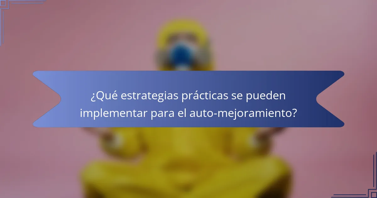 ¿Qué estrategias prácticas se pueden implementar para el auto-mejoramiento?