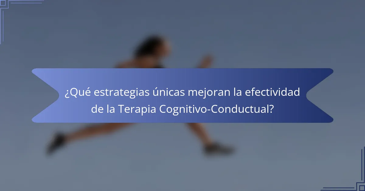 ¿Qué estrategias únicas mejoran la efectividad de la Terapia Cognitivo-Conductual?