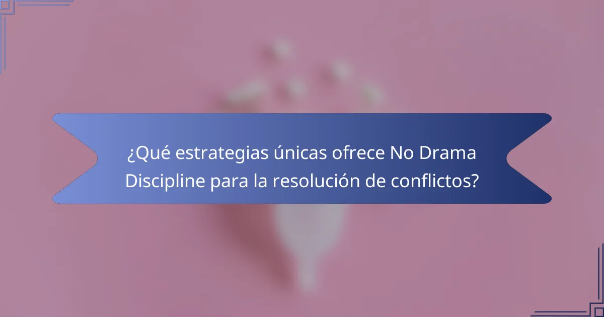 ¿Qué estrategias únicas ofrece No Drama Discipline para la resolución de conflictos?
