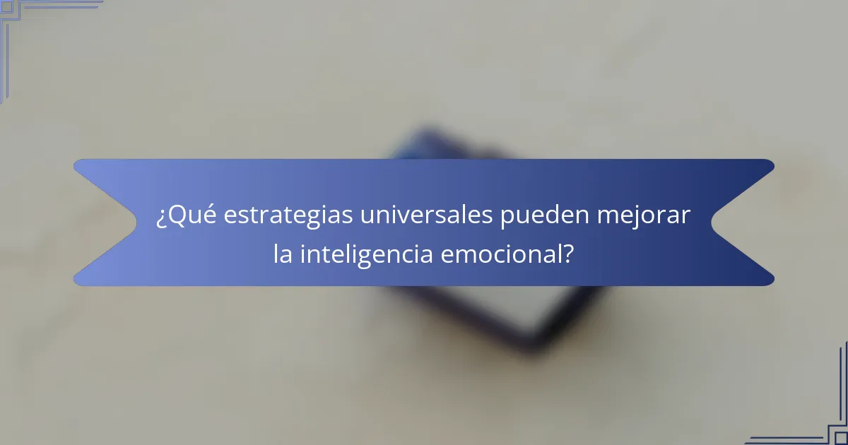 ¿Qué estrategias universales pueden mejorar la inteligencia emocional?