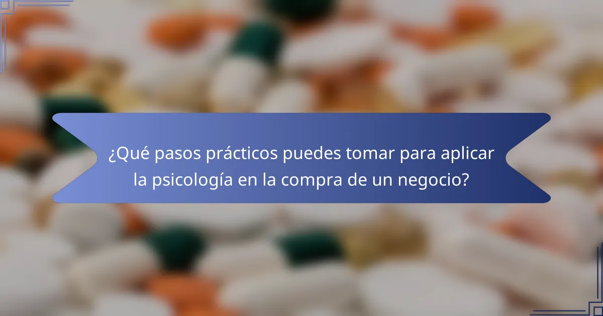 ¿Qué pasos prácticos puedes tomar para aplicar la psicología en la compra de un negocio?