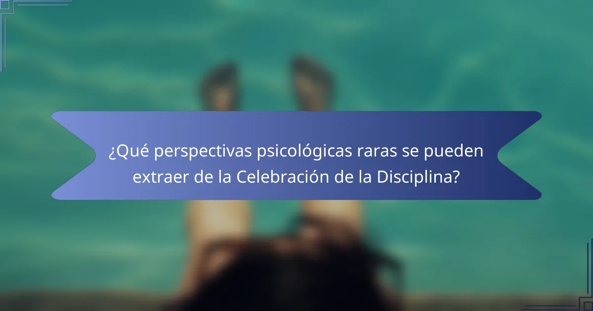 ¿Qué perspectivas psicológicas raras se pueden extraer de la Celebración de la Disciplina?