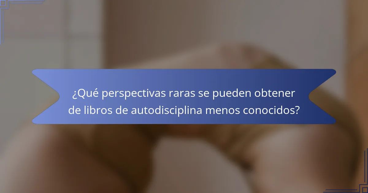 ¿Qué perspectivas raras se pueden obtener de libros de autodisciplina menos conocidos?